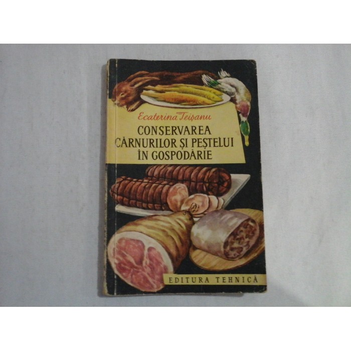 CONSERVAREA CARNURILOR SI PESTELUI IN GOSPODARIE - ECATERINA TEISANU